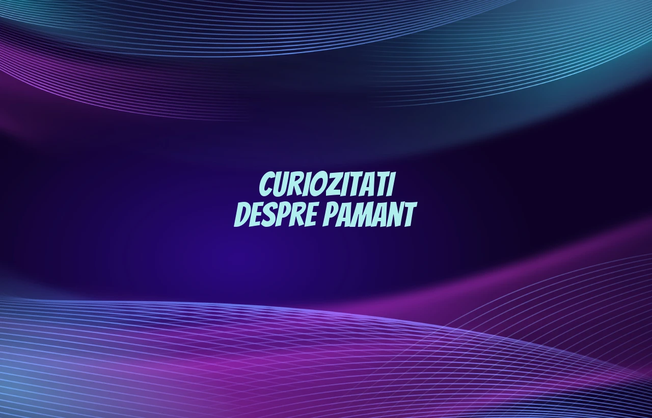 curiozitati despre pamant