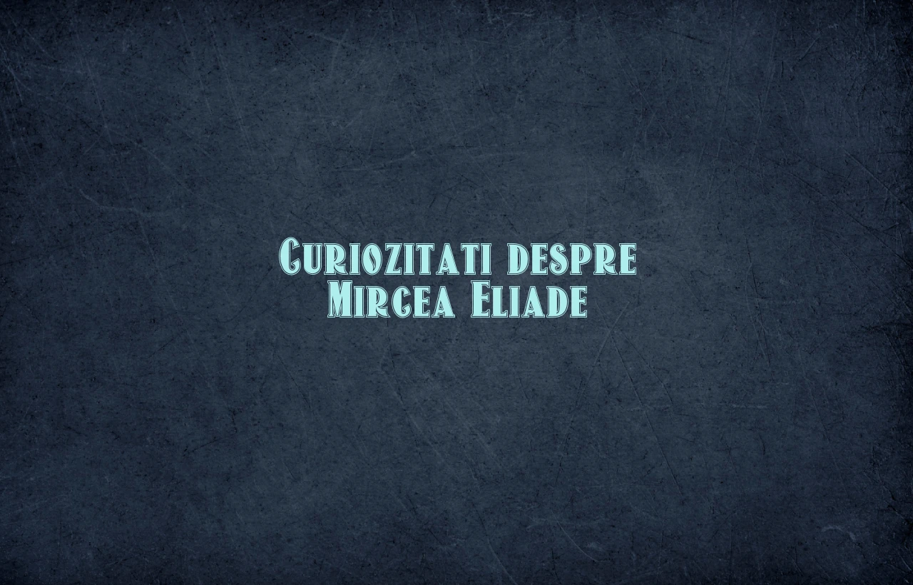 curiozitati despre mircea eliade