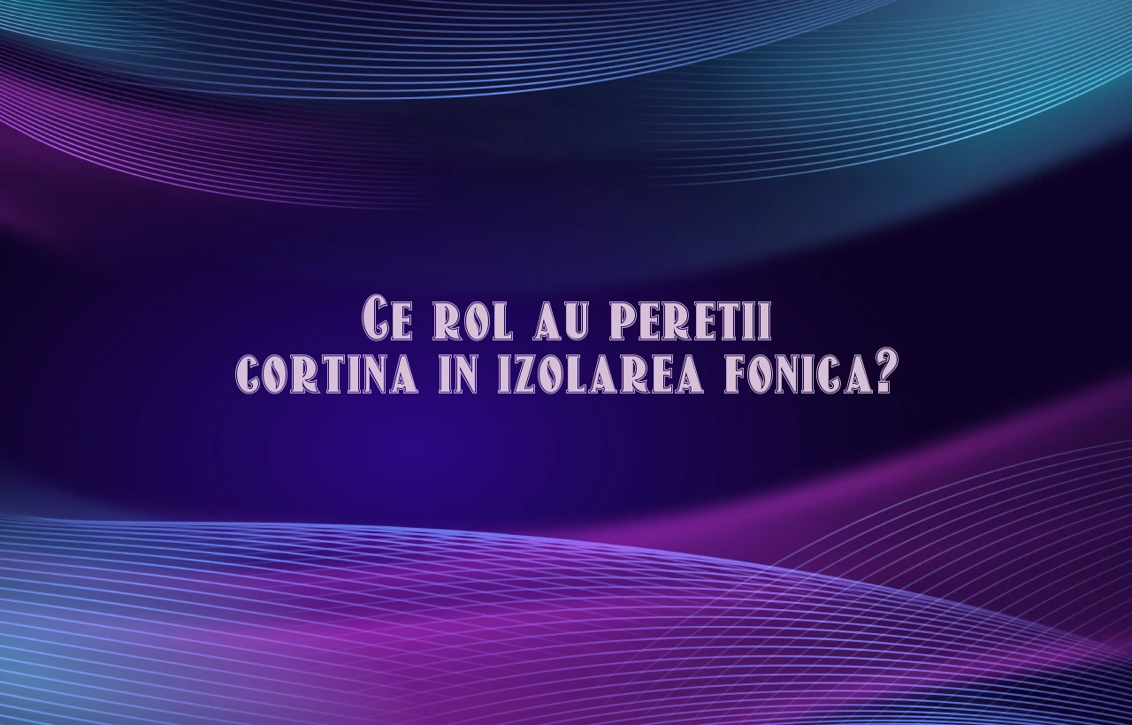 Ce rol au peretii cortina in izolarea fonica?