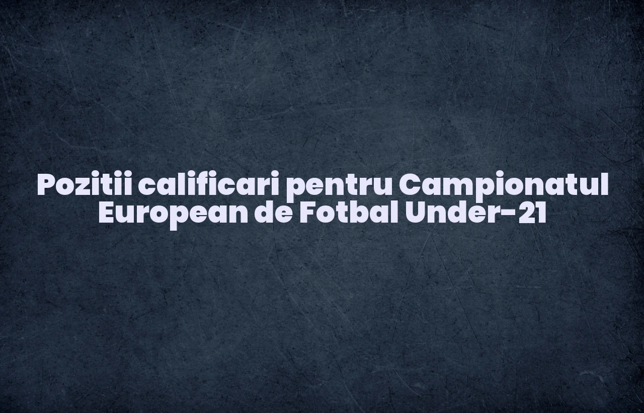 pozitii calificari pentru campionatul european de fotbal under-21