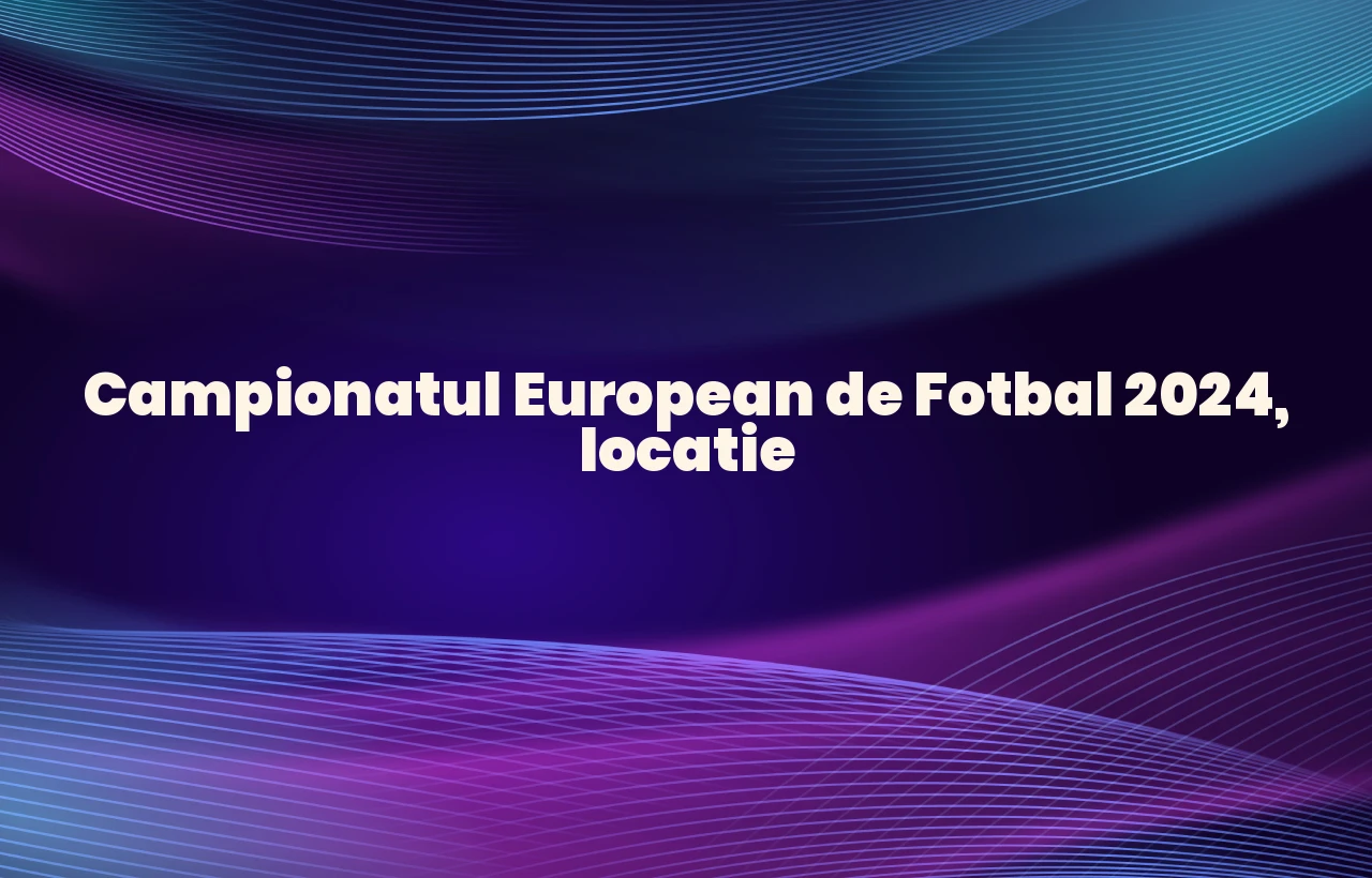 campionatul european de fotbal 2024 locatie